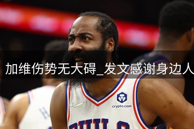 加维伤势无大碍 发文感谢身边人支持