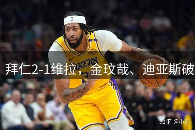 拜仁2-1维拉，金玟哉、迪亚斯破门，若昂-戈麦斯扳回一城
