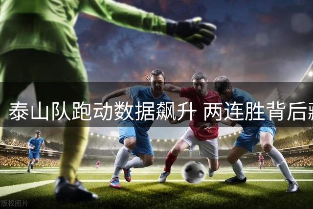 泰山队跑动数据飙升 两连胜背后藏隐忧