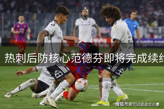 热刺后防核心范德芬即将完成续约 薪资待遇显著提升