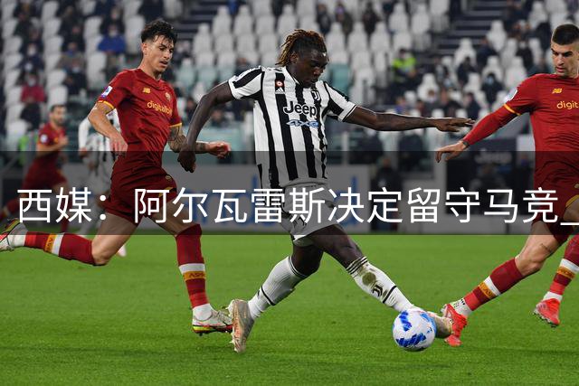 西媒：阿尔瓦雷斯决定留守马竞 夏窗后将揭露转会内幕